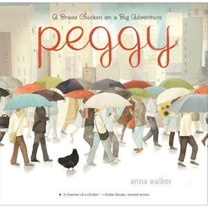 Peggy: A Brave Chicken on a Big Adventure -- Anna Walker